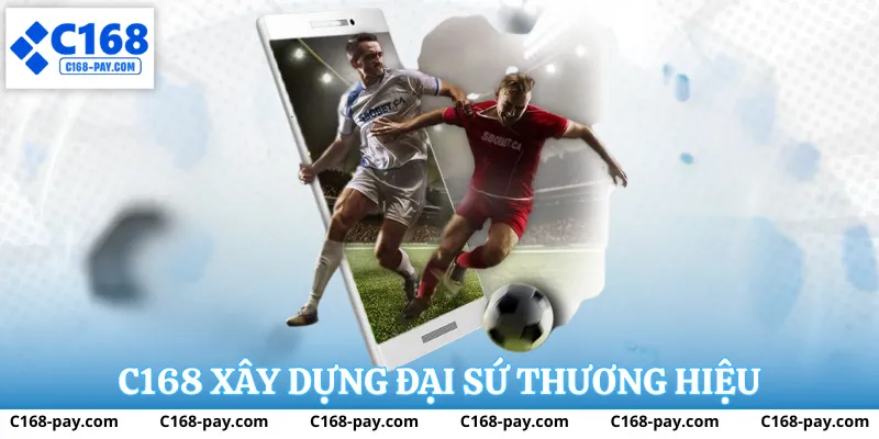 Sự khác biệt trong cách xây dựng đại sứ thương hiệu C168