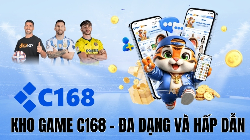 C168 - Hệ sinh thái sảnh cược đẳng cấp quốc tế và kho game đổi thưởng đa nền tảng