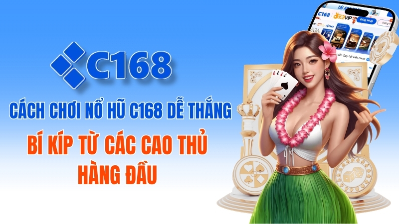 Cách Chơi Nổ Hũ C168 Dễ Thắng Cho Người Mới 2026