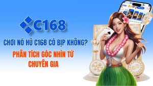 Chơi Nổ Hũ C168 Có Bịp Không? Sự Thật Từ Chuyên Gia